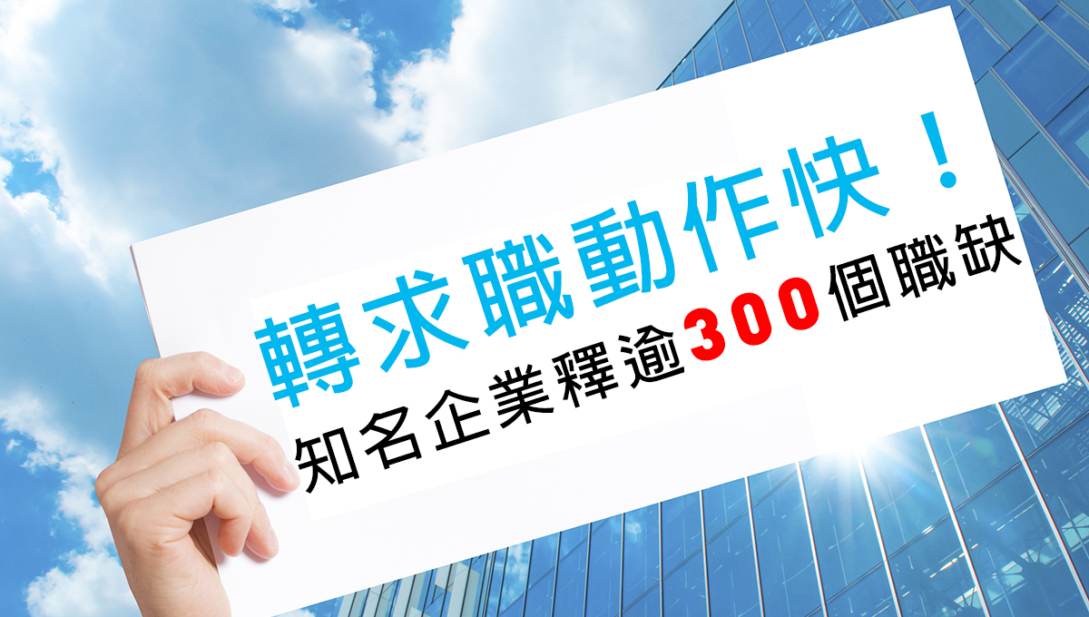 轉求職動作快！知名企業釋逾300個職缺