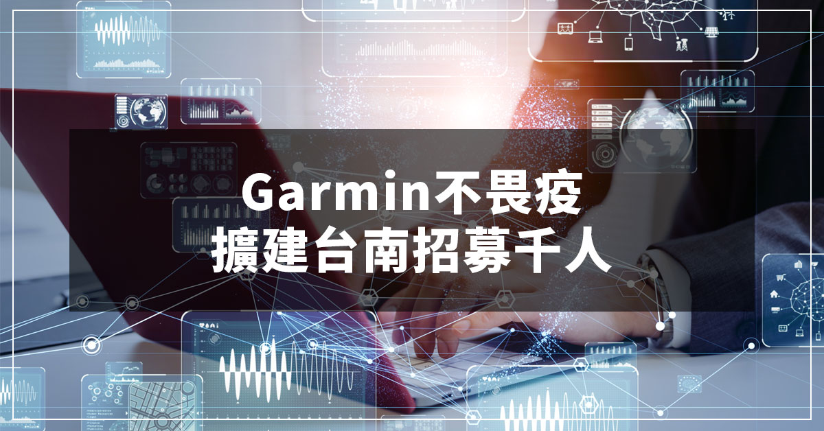 Garmin不畏疫！擴建台南招募千人