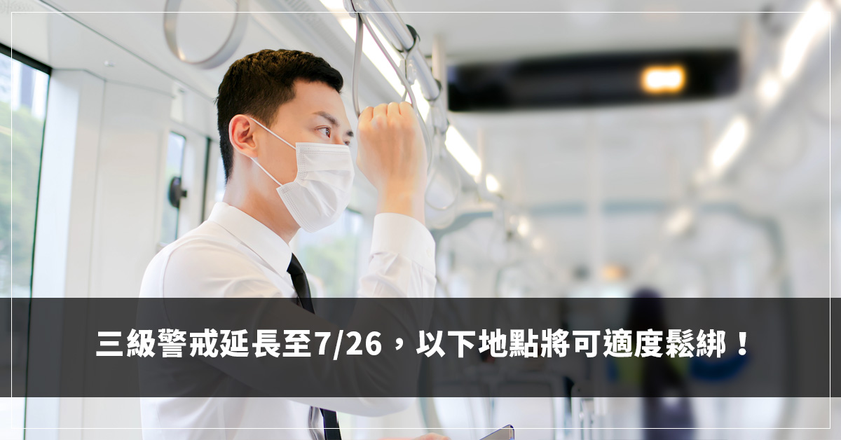 三級警戒延長至7/26，以下地點將可適度鬆綁！