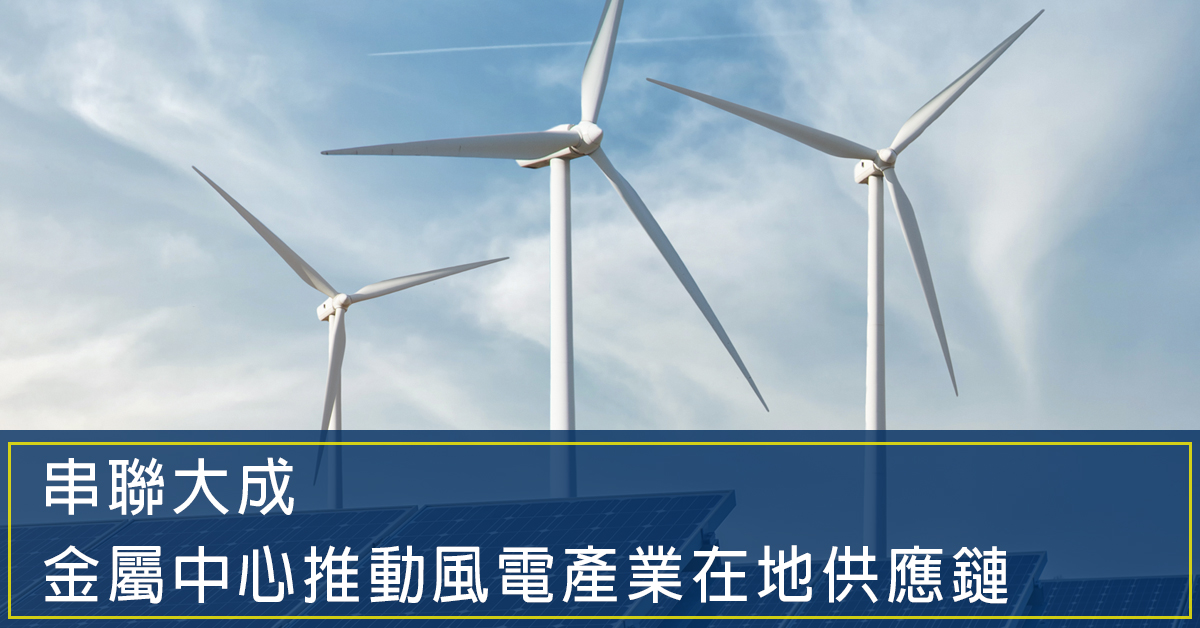串聯大成　金屬中心推動風電產業在地供應鏈