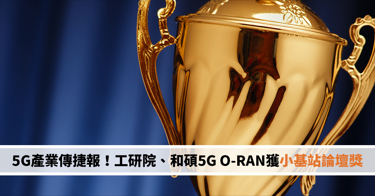 5G產業傳捷報！工研院、和碩5G O-RAN獲小基站論壇獎