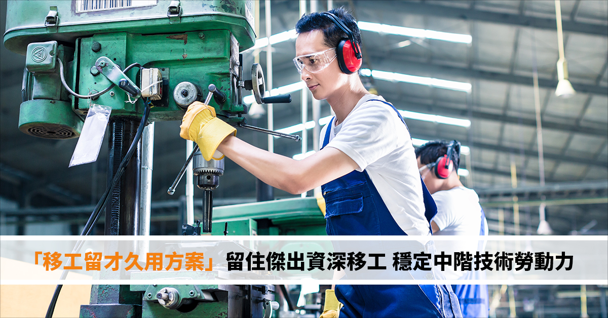 「移工留才久用方案」留住傑出資深移工　穩定中階技術勞動力