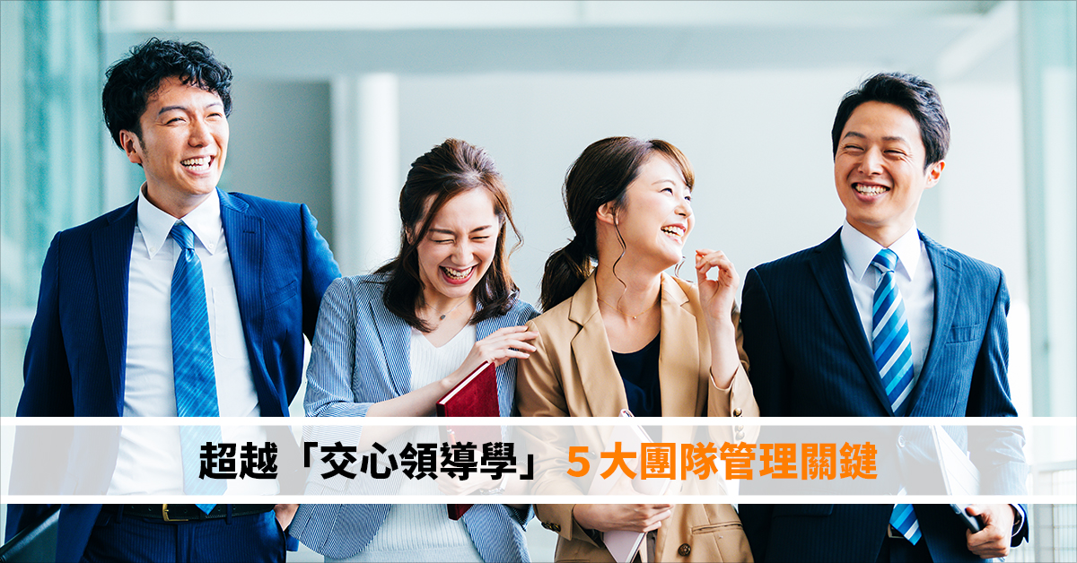 超越「交心領導學」 ５大團隊管理關鍵