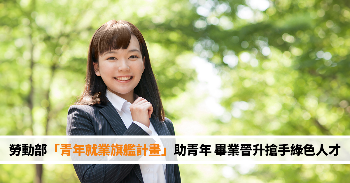 勞動部「青年就業旗艦計畫」助青年 畢業晉升搶手綠色人才