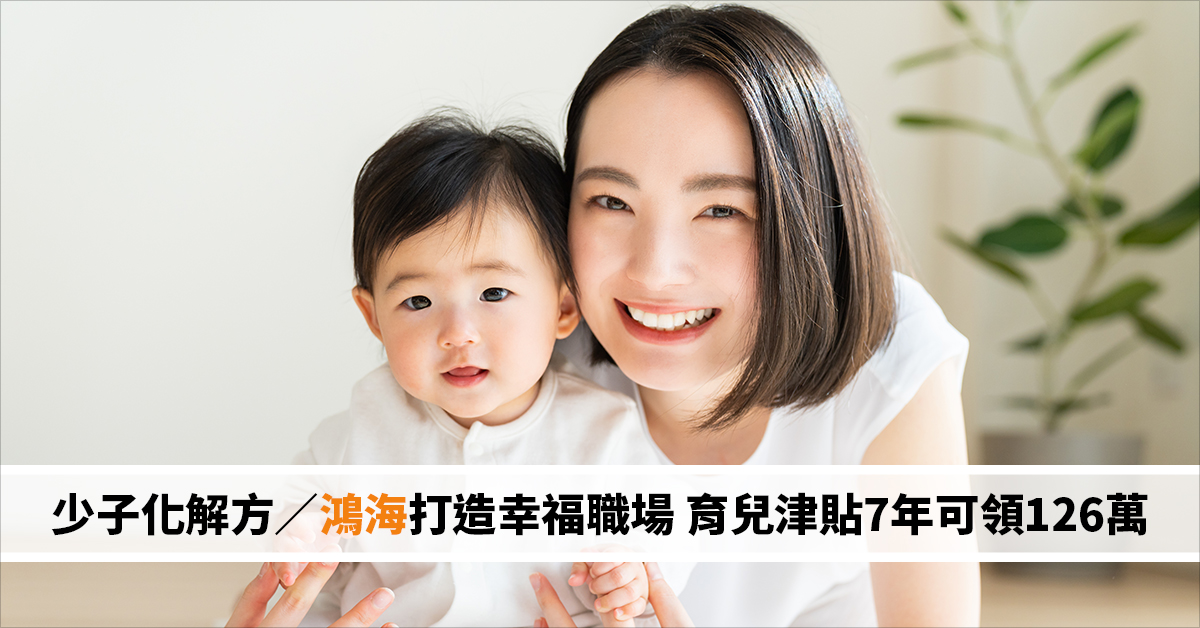 少子化解方／鴻海打造幸福職場 育兒津貼7年可領126萬
