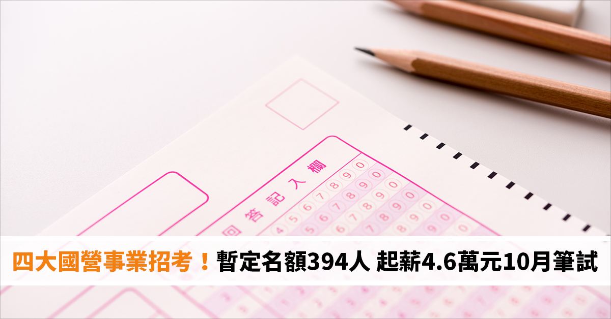 四大國營事業招考！暫定名額394人 起薪4.6萬元10月筆試