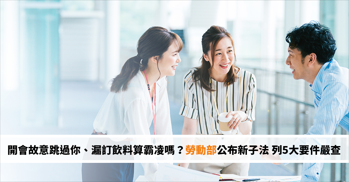 開會故意跳過你、漏訂飲料算霸凌嗎？勞動部公布新子法 列5大要件嚴查職場地獄行為